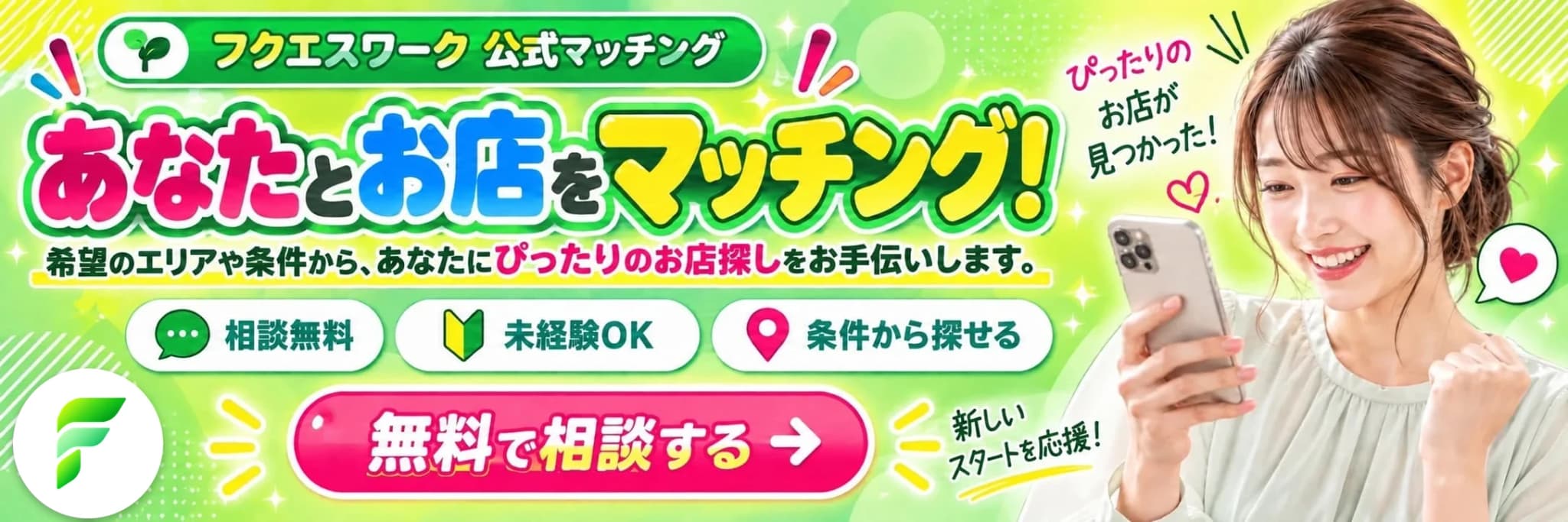 フクエスワーク公式マッチング|あなたとお店をマッチング!希望のエリアや条件から、あなたにぴったりのお店探しをお手伝いします。相談無料・未経験OK・条件から探せる。無料で相談